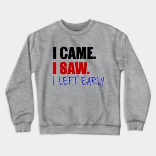 I Came. I Saw. I Left Early. Crewneck Sweatshirt